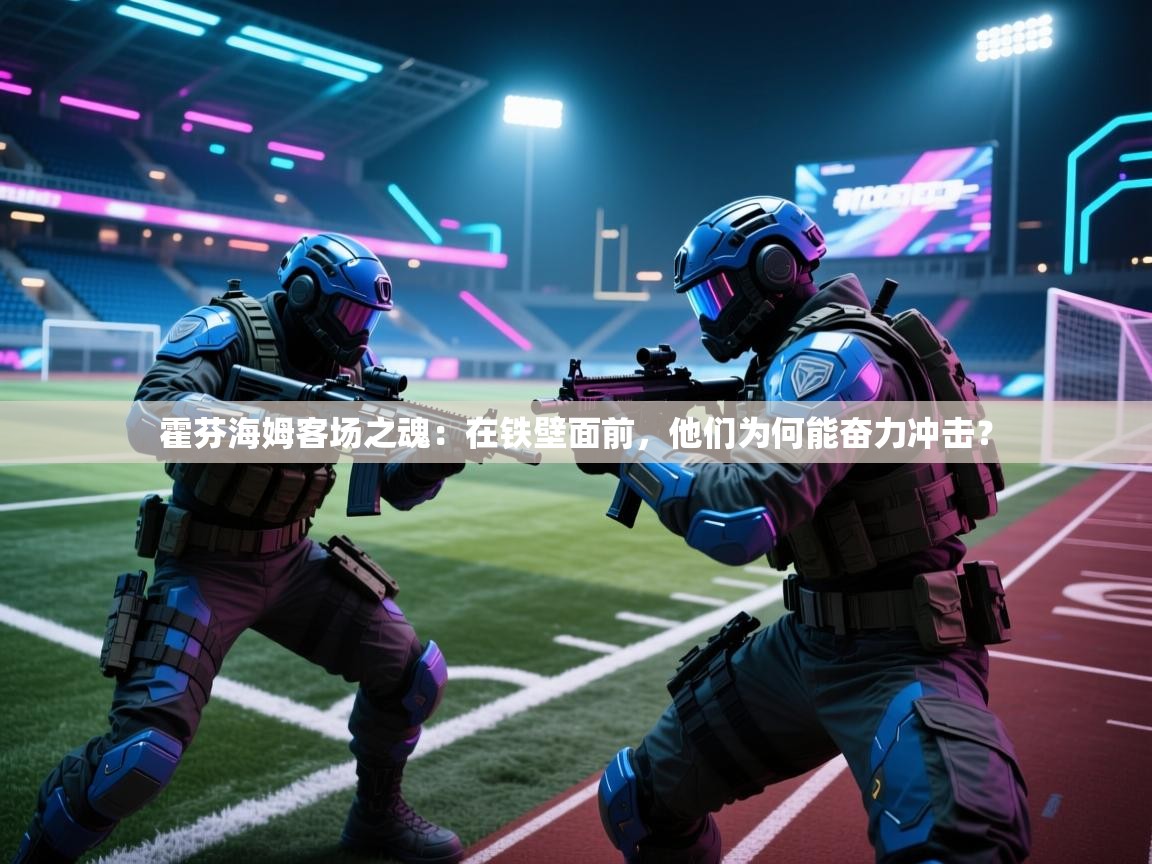 霍芬海姆客场之魂：在铁壁面前，他们为何能奋力冲击？